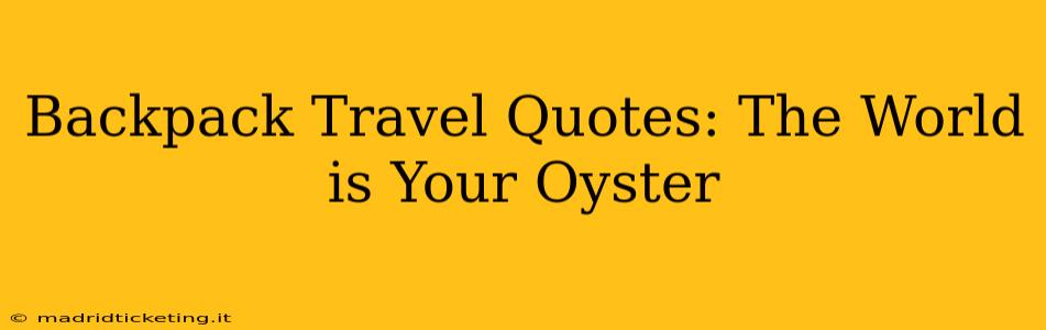 Backpack Travel Quotes: The World is Your Oyster