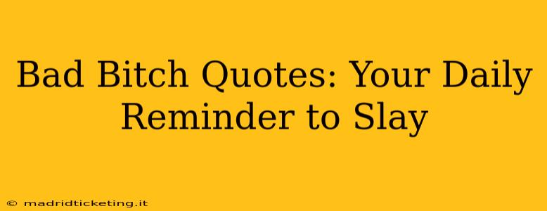Bad Bitch Quotes: Your Daily Reminder to Slay