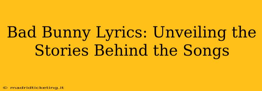 Bad Bunny Lyrics: Unveiling the Stories Behind the Songs