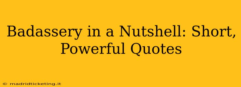 Badassery in a Nutshell: Short, Powerful Quotes
