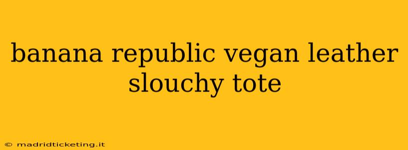 banana republic vegan leather slouchy tote