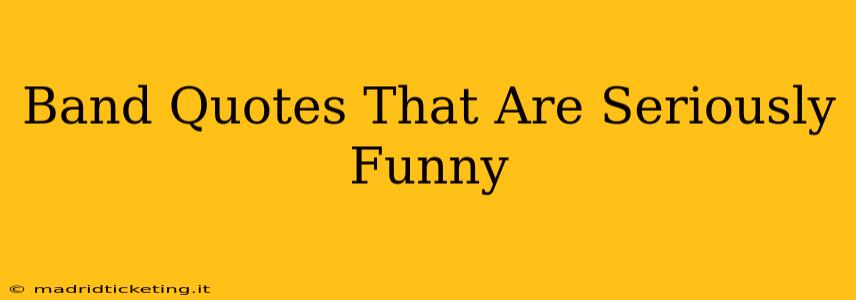 Band Quotes That Are Seriously Funny