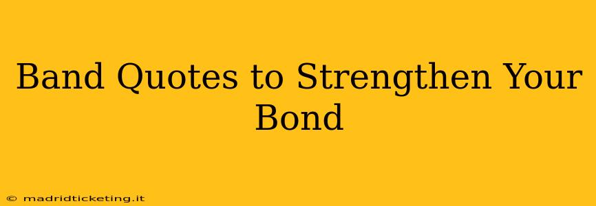 Band Quotes to Strengthen Your Bond