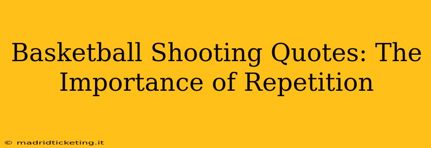 Basketball Shooting Quotes: The Importance of Repetition