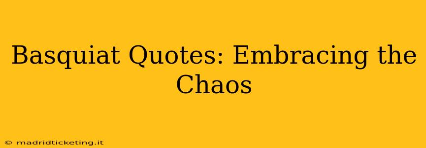 Basquiat Quotes: Embracing the Chaos