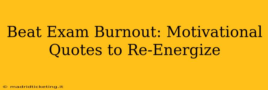 Beat Exam Burnout: Motivational Quotes to Re-Energize