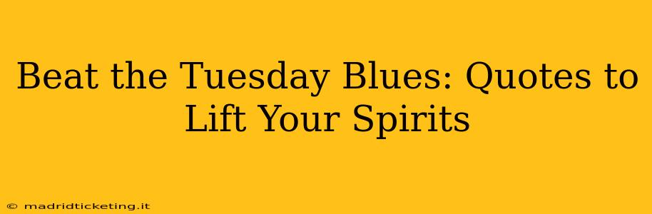 Beat the Tuesday Blues: Quotes to Lift Your Spirits