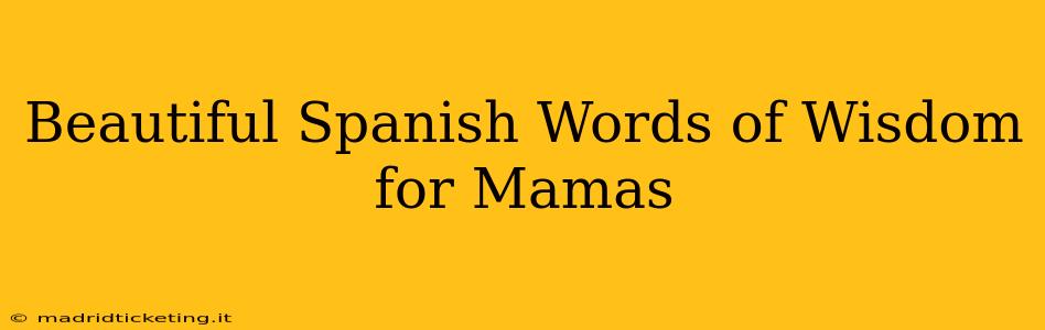 Beautiful Spanish Words of Wisdom for Mamas