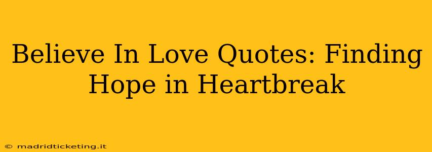 Believe In Love Quotes: Finding Hope in Heartbreak