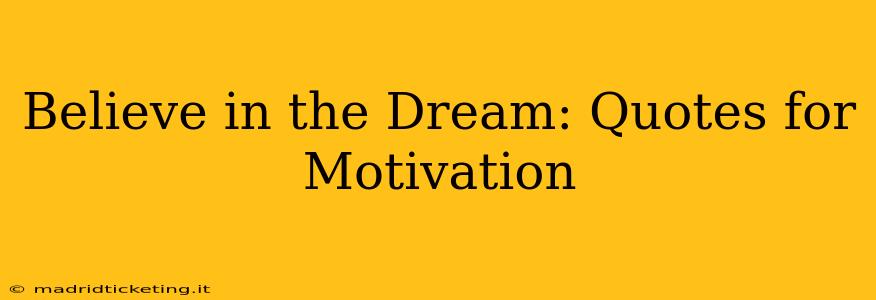 Believe in the Dream: Quotes for Motivation