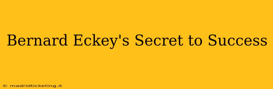 Bernard Eckey's Secret to Success
