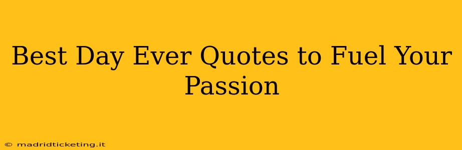 Best Day Ever Quotes to Fuel Your Passion