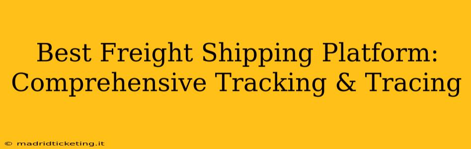 Best Freight Shipping Platform: Comprehensive Tracking & Tracing
