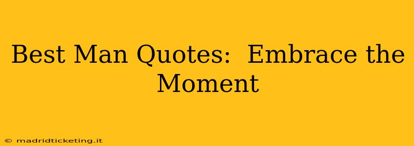 Best Man Quotes:  Embrace the Moment