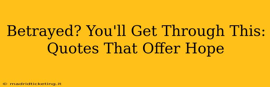 Betrayed? You'll Get Through This: Quotes That Offer Hope