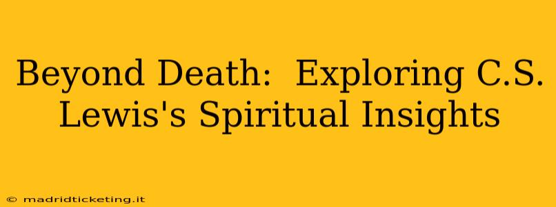 Beyond Death:  Exploring C.S. Lewis's Spiritual Insights