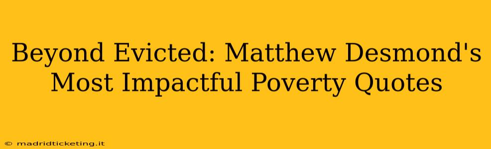 Beyond Evicted: Matthew Desmond's Most Impactful Poverty Quotes