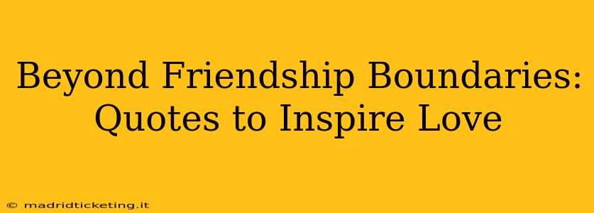 Beyond Friendship Boundaries: Quotes to Inspire Love