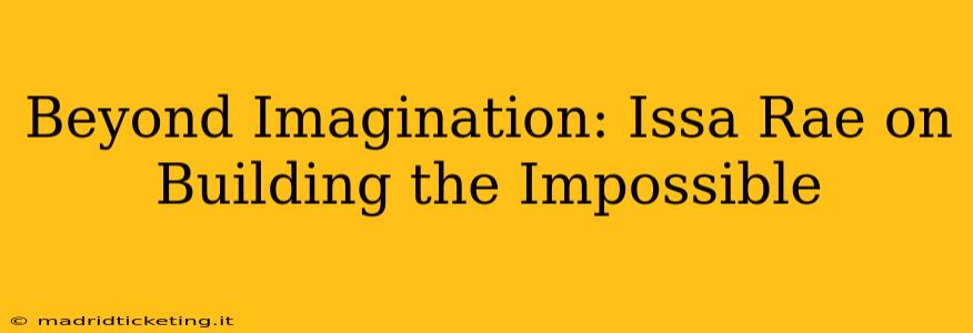 Beyond Imagination: Issa Rae on Building the Impossible
