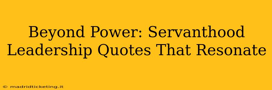 Beyond Power: Servanthood Leadership Quotes That Resonate