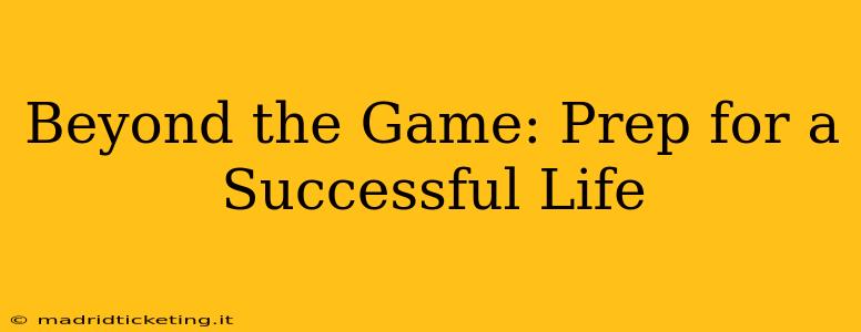 Beyond the Game: Prep for a Successful Life