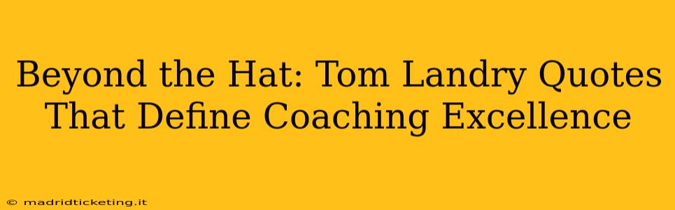 Beyond the Hat: Tom Landry Quotes That Define Coaching Excellence