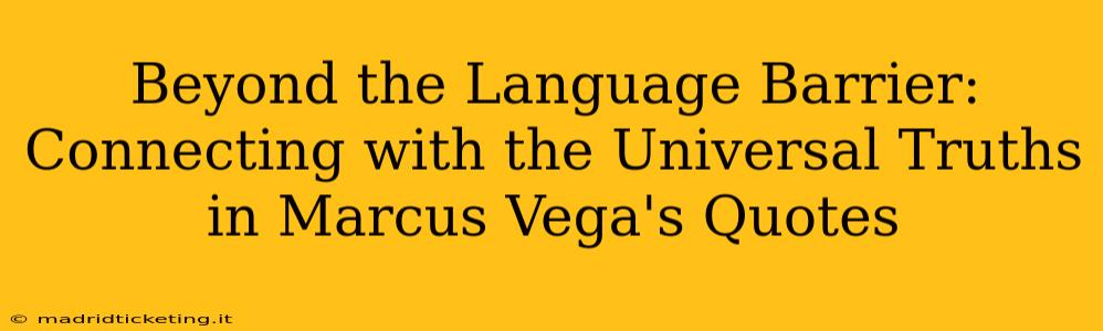 Beyond the Language Barrier: Connecting with the Universal Truths in Marcus Vega's Quotes