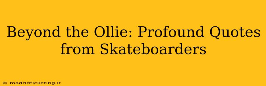 Beyond the Ollie: Profound Quotes from Skateboarders