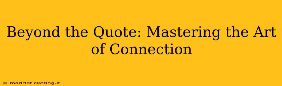 Beyond the Quote: Mastering the Art of Connection