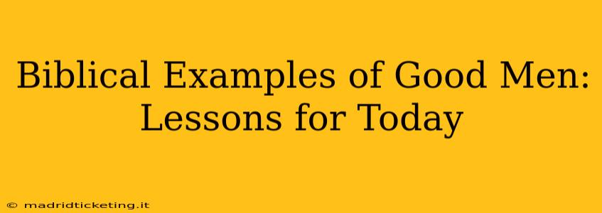 Biblical Examples of Good Men: Lessons for Today