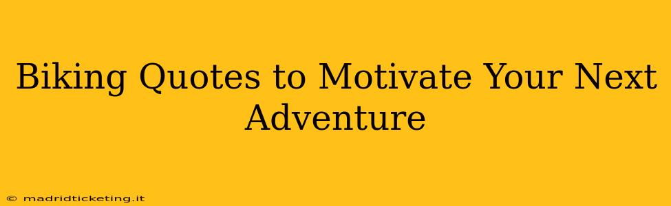 Biking Quotes to Motivate Your Next Adventure