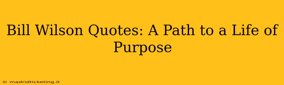 Bill Wilson Quotes: A Path to a Life of Purpose