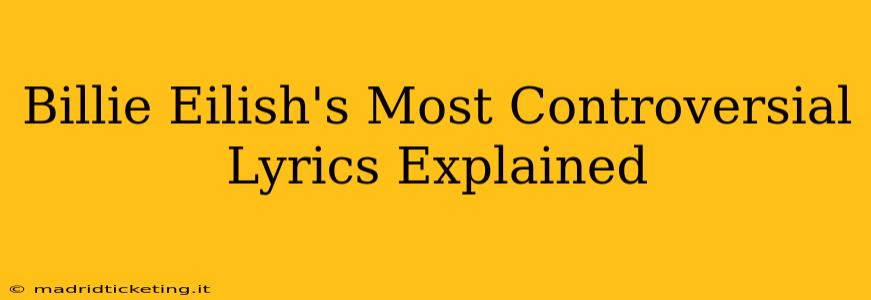Billie Eilish's Most Controversial Lyrics Explained