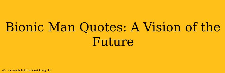 Bionic Man Quotes: A Vision of the Future