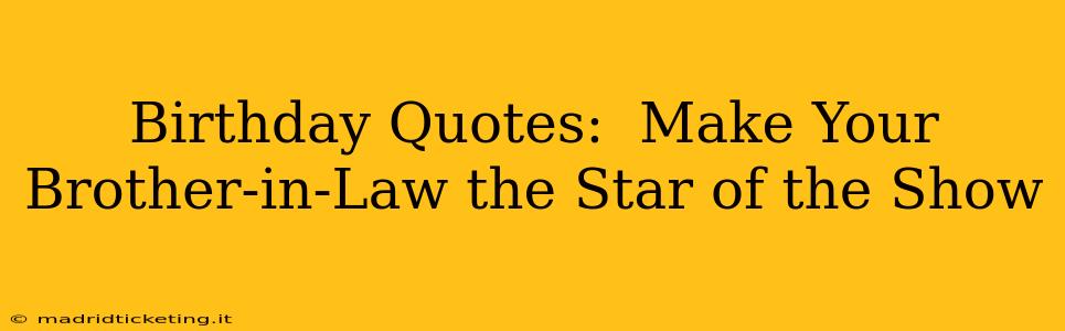 Birthday Quotes:  Make Your Brother-in-Law the Star of the Show