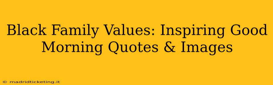 Black Family Values: Inspiring Good Morning Quotes & Images