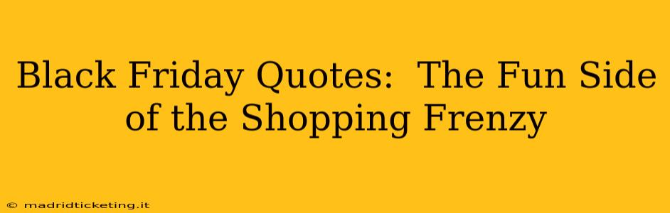 Black Friday Quotes:  The Fun Side of the Shopping Frenzy