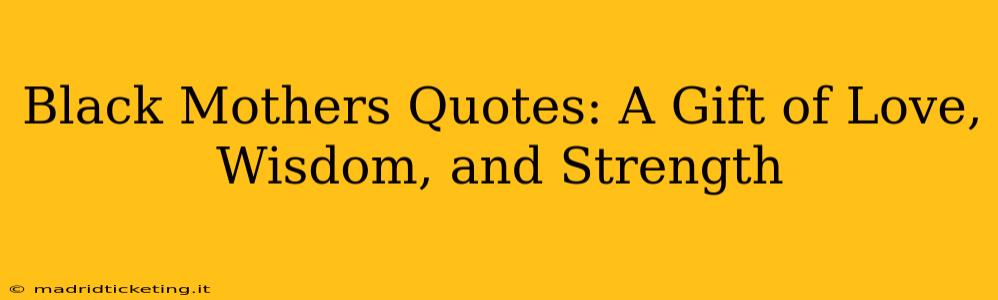 Black Mothers Quotes: A Gift of Love, Wisdom, and Strength