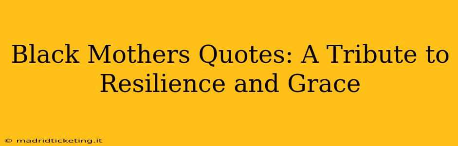 Black Mothers Quotes: A Tribute to Resilience and Grace
