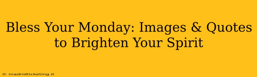 Bless Your Monday: Images & Quotes to Brighten Your Spirit