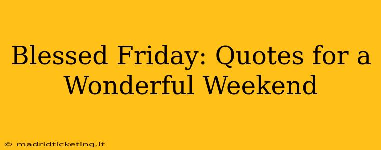 Blessed Friday: Quotes for a Wonderful Weekend