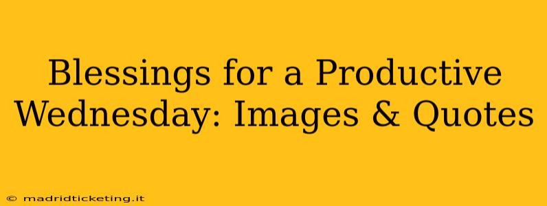 Blessings for a Productive Wednesday: Images & Quotes