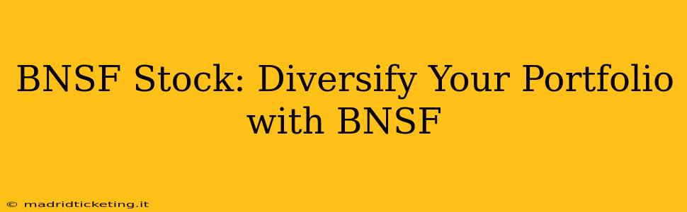 BNSF Stock: Diversify Your Portfolio with BNSF