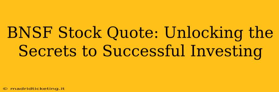 BNSF Stock Quote: Unlocking the Secrets to Successful Investing
