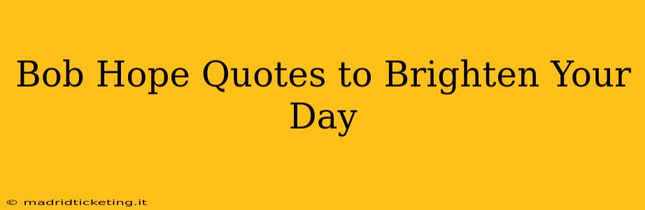 Bob Hope Quotes to Brighten Your Day
