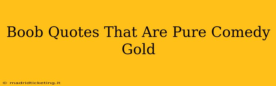 Boob Quotes That Are Pure Comedy Gold Boob Quotes That Are Pure Comedy Gold