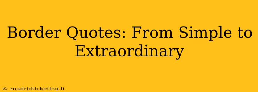Border Quotes: From Simple to Extraordinary