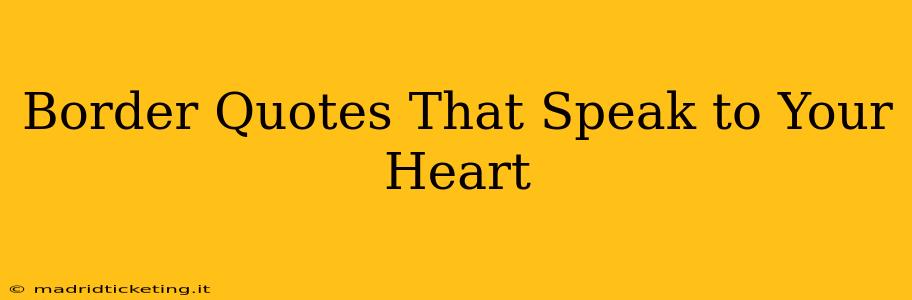 Border Quotes That Speak to Your Heart