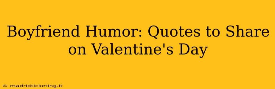 Boyfriend Humor: Quotes to Share on Valentine's Day