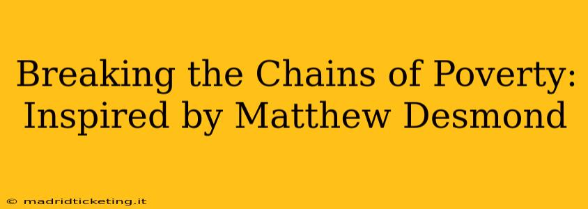 Breaking the Chains of Poverty: Inspired by Matthew Desmond